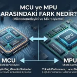 MCU ve MPU arasındaki fark nedir? Mikrodenetleyici ve mikroişlemci